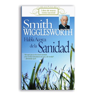 Smith Wigglesworth Habla Acerca de la Sanidad / Smith Wigglesworth On Healing