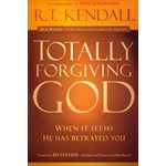 Totally Forgiving God : When It Seems He Has Betrayed You