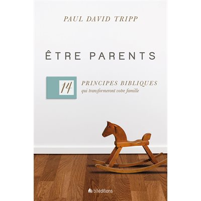 Être parents (14 principes bibliques qui transformeront votre famille)