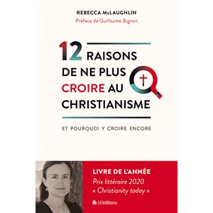 12 raisons de ne plus croire au christianisme et pourquoi y croire encore 12 objections auxquelles la plus grande religion au monde doit répondre