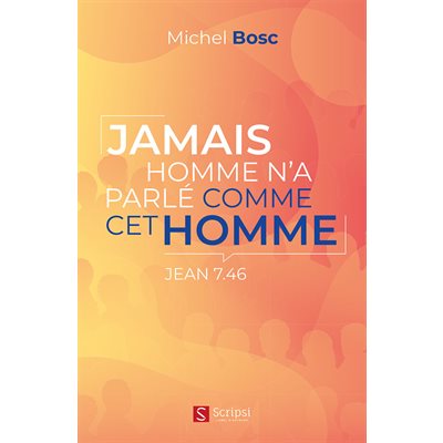 Jamais homme n’a parlé comme cet homme (Jean 7.46) 