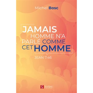 Jamais homme n’a parlé comme cet homme (Jean 7.46) 