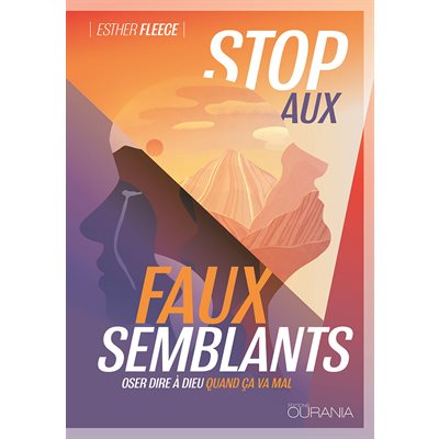 Stop aux faux semblants - Oser dire à Dieu quand ça va mal