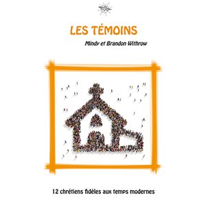 Les témoins - 12 chrétiens fidèles aux temps modernes