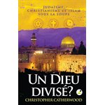 Un Dieu divisé ? Judaïsme, Christianisme et Islam sous la loupe