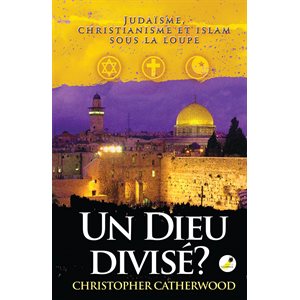 Un Dieu divisé ? Judaïsme, Christianisme et Islam sous la loupe